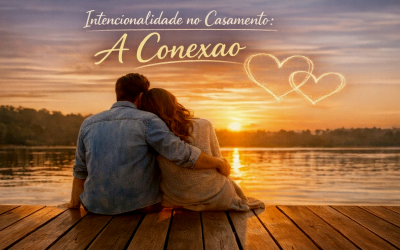 Intencionalidade no Casamento: A Conexão — Como Reconectar com quem você escolheu amar